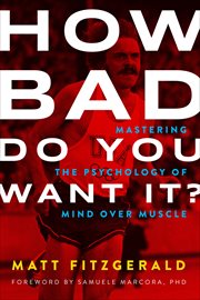 How Bad Do You Want It? : Mastering the Psychology of Mind over Muscle cover image