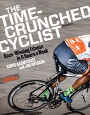 The Time-Crunched Cyclist : Race-Winning Fitness in 6 Hours a Week, 3rd Ed.. Time-Crunched Athlete cover image