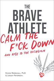 The Brave Athlete : Calm the F*ck Down and Rise to the Occasion cover image