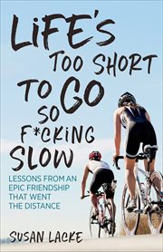 Life's Too Short to Go So F*cking Slow : Lessons from an Epic Friendship That Went the Distance cover image