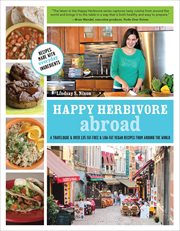 Happy Herbivore Abroad : a Travelogue and 125 Fat-free and Low-fat Vegan Recipes from Around the World cover image