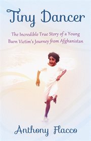 Tiny dancer : the incredible true story of a young burn survivor's journey from Afghanistan cover image