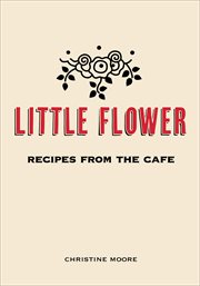Little Flower : recipes from the café cover image
