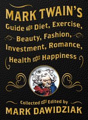 Mark Twain's Guide to Diet, Exercise, Beauty, Fashion, Investment, Romance, Health and Happiness cover image