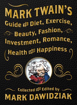 Cover image for Mark Twain's Guide to Diet, Exercise, Beauty, Fashion, Investment, Romance, Health and Happiness