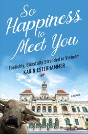 So happiness to meet you : foolishly, blissfully stranded in Vietnam cover image