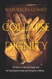 Collapse of Dignity : the Story of a Mining Tragedy and the Fight Against Greed and Corruption in Mexico cover image