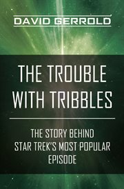 The Trouble with Tribbles : the Story Behind Star Trek's Most Popular Episode cover image