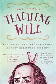 Teaching Will : what Shakespeare and 10 kids gave me that Hollywood couldn't cover image