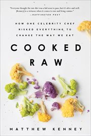 Cooked raw : how one celebrity chef risked everything to change the way we eat cover image