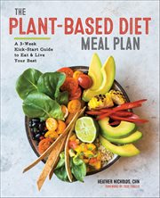 The Plant-Based Diet Meal Plan : A 3-Week Kick-Start Guide to Eat & Live Your Best cover image