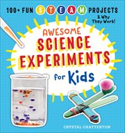 Awesome Science Experiments for Kids : 100+ Fun Steam Projects & Why They Work! cover image