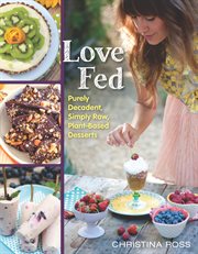 Love fed : purely decadent, simply raw, plant-based desserts cover image