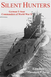 Silent Hunters : German U-boat Commanders of World War II cover image