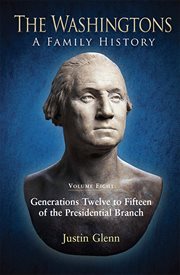 The Washingtons. Volume eight, Generations twelve to fifteen of the presidential branch cover image