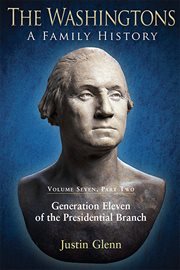 The Washingtons : a family history. Volume seven, part 2, Generation eleven of the Presidential branch cover image