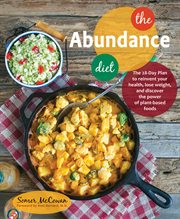 The abundance diet. The 28-day Plan to Reinvent Your Health, Lose Weight, and Discover the Power of Plant-Based Foods cover image