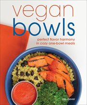 Vegan bowls : perfect flavor harmony in cozy one-bowl meals cover image