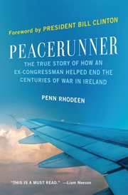 Peacerunner : the true story of how an ex-Congressman helped end the centuries of war in Ireland cover image