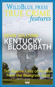 Kentucky Bloodbath : Ten Bizarre Tales of Murder from the Bluegrass State cover image