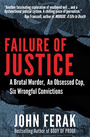Failure of justice : a brutal murder, an obsessed cop, six wrongful convictions cover image
