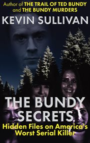 The Bundy secrets : hidden files on America's worst serial killer cover image