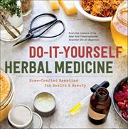Do-It-Yourself Herbal Medicine : Home-Crafted Remedies for Health & Beauty cover image