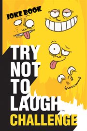 Try Not to Laugh Challenge Joke Book : Funny, Silly and Corny Jokes for Kids - First to Laugh 3 Times Loses!; Boys and Girls Gift Ideas For cover image