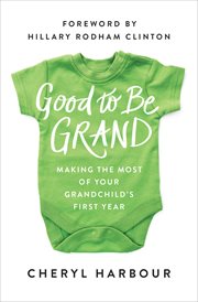 Good to be grand : making the most of your grandchild's first year cover image