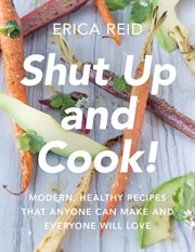 Shut up and cook! : modern, healthy recipes that anyone can make and everyone will love cover image