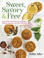 Sweet, savory, and free : insanely delicious plant-based recipes without any of the top 8 food allergens cover image