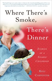 Where there's smoke, there's dinner : stories of a seared childhood cover image