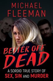 Better off dead : a sordid true story of sex, sin and murder cover image