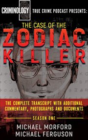 The case of the zodiac killer. The Complete Transcript with Additional Commentary, Photographs and Documents cover image