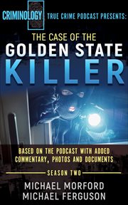 The case of the golden state killer. Based on the Podcast with Additional Commentary, Photographs and Documents cover image