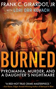 Burned : pyromania, murder, and a daughter's nightmare cover image