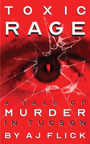 Toxic rage : a tale of murder in Tucson cover image