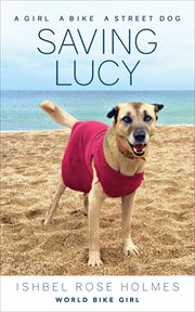 Saving Lucy : A girl, A Bike, A Street Dog cover image