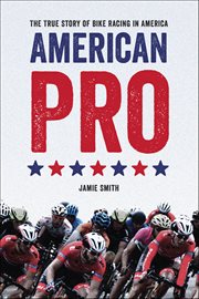 American Pro : The True Story Of Bike Racing In America cover image