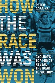 How the Race Was Won : Cycling's Top Minds Reveal the Road to Victory cover image