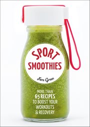 Sport Smoothies : More Than 65 Recipes To Boost Your Workouts & Recovery cover image