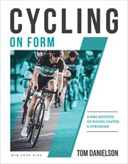 Cycling on Form : A Pro Method of Riding Faster & Stronger cover image
