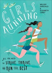 Girls Running : All You Need To Strive, Thrive, And Run Your Best cover image