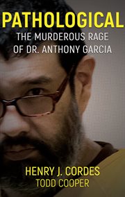 Pathological. The Murderous Rage of Dr. Anthony Garcia cover image