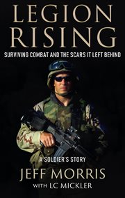 Legion rising : surviving combat and the scars it left behind : a soldier's story cover image