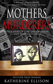 Mothers & murderers. A True Story of Love, Lies, Obsession . . . And Second Chances cover image