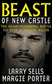 Beast of New Castle : The Heart-Pounding Battle to Stop a Savage Killer cover image