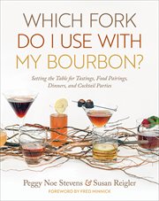 Which fork do I use with my bourbon? : setting the table for tastings, food pairings, dinners, and cocktail parties cover image
