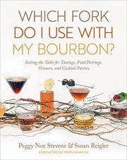Which Fork Do I Use with My Bourbon? : Setting the Table for Tastings, Food Pairings, Dinners, and Cocktail Parties cover image