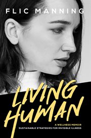 Living human : a wellness memoir : sustainable strategies for invisible illness cover image
